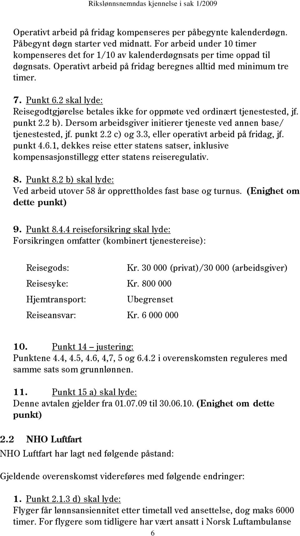 2 skal lyde: Reisegodtgjørelse betales ikke for oppmøte ved ordinært tjenestested, jf. punkt 2.2 b). Dersom arbeidsgiver initierer tjeneste ved annen base/ tjenestested, jf. punkt 2.2 c) og 3.