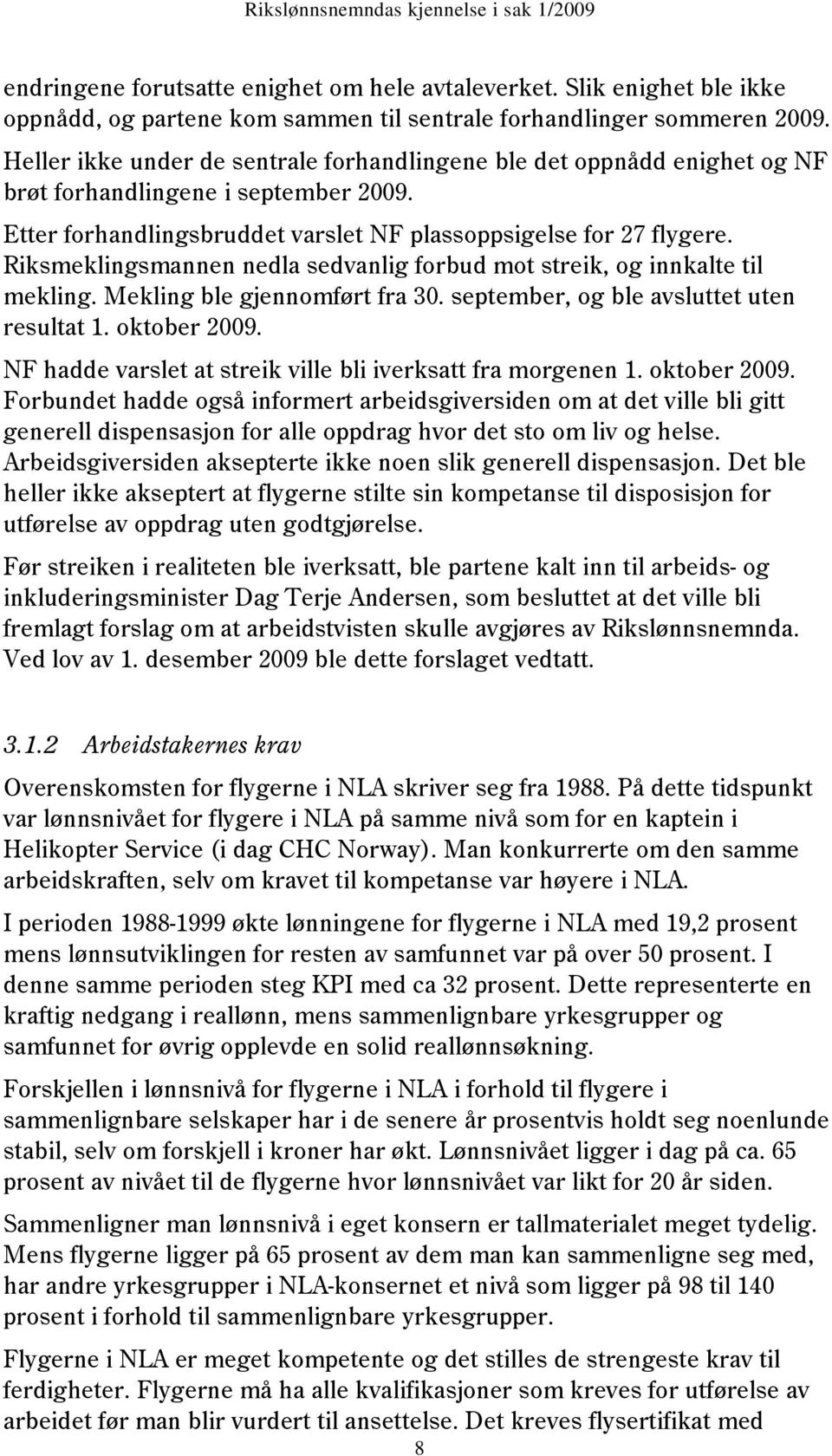 Riksmeklingsmannen nedla sedvanlig forbud mot streik, og innkalte til mekling. Mekling ble gjennomført fra 30. september, og ble avsluttet uten resultat 1. oktober 2009.