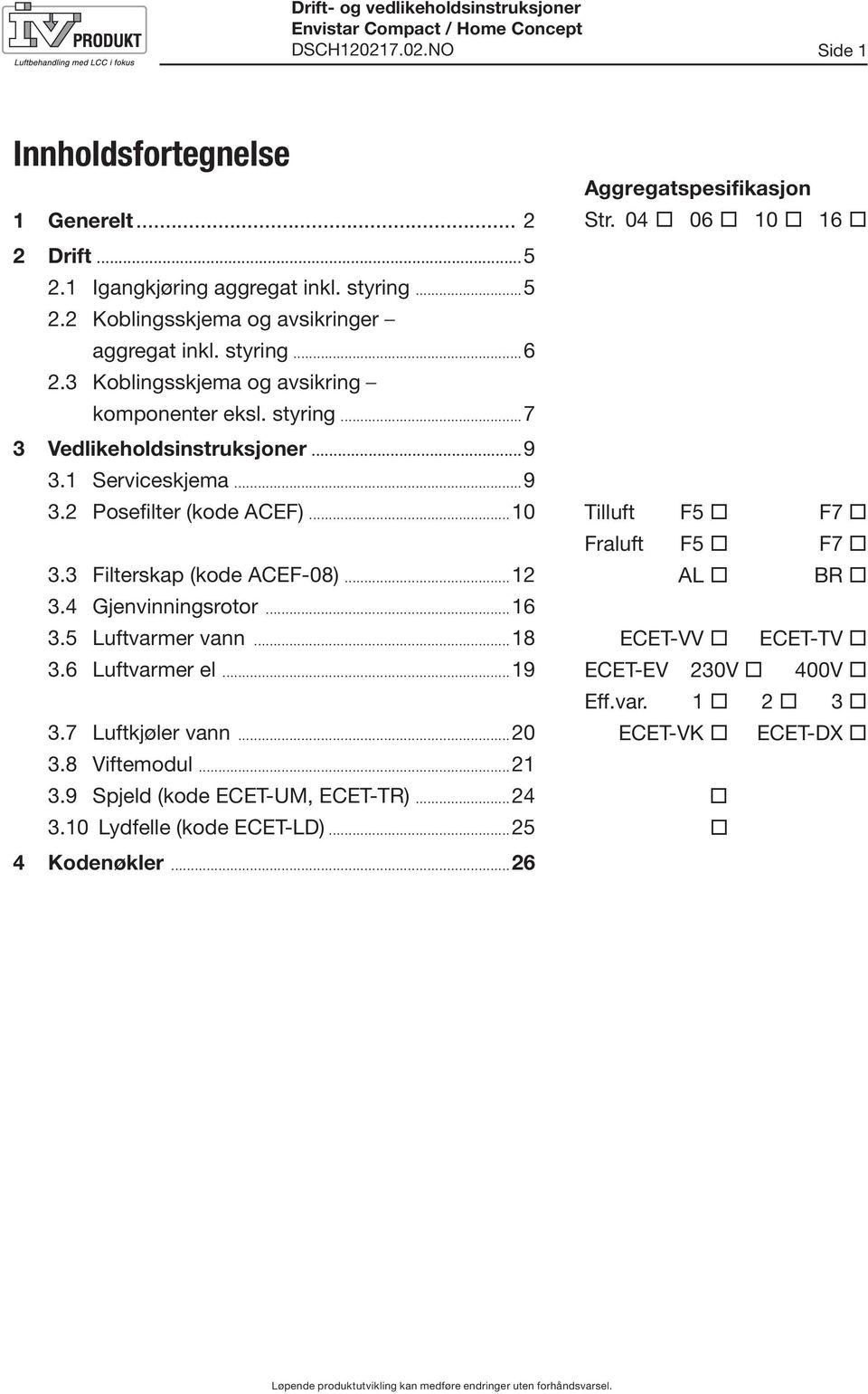 3 Filterskap (kode ACEF-08)...12 3.4 Gjenvinningsrotor...16 3.5 Luftvarmer vann...18 3.6 Luftvarmer el...19 3.7 Luftkjøler vann...20 3.8 Viftemodul...21 3.