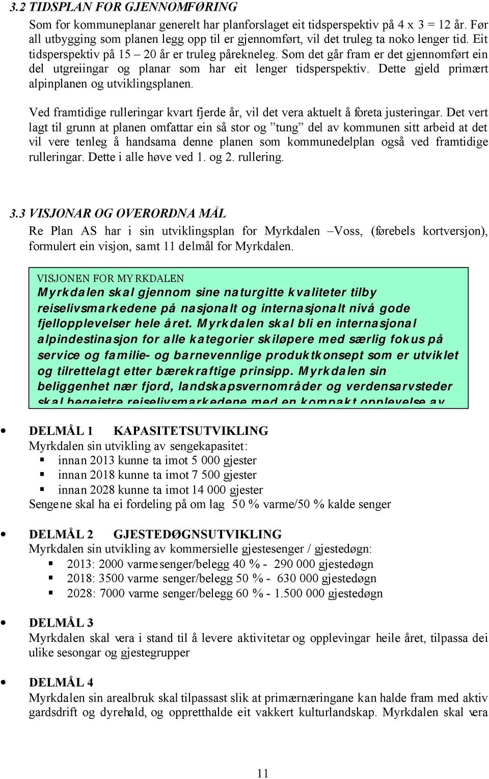 Som det går fram er det gjennomført ein del utgreiingar og planar som har eit lenger tidsperspektiv. Dette gjeld primært alpinplanen og utviklingsplanen.