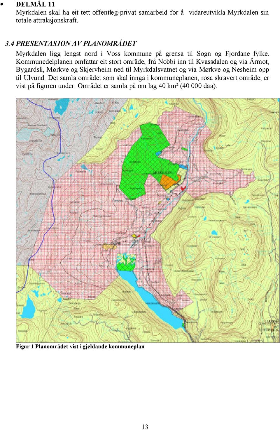 Kommunedelplanen omfattar eit stort område, frå Nobbi inn til Kvassdalen og via Årmot, Bygardsli, Mørkve og Skjervheim ned til Myrkdalsvatnet og via