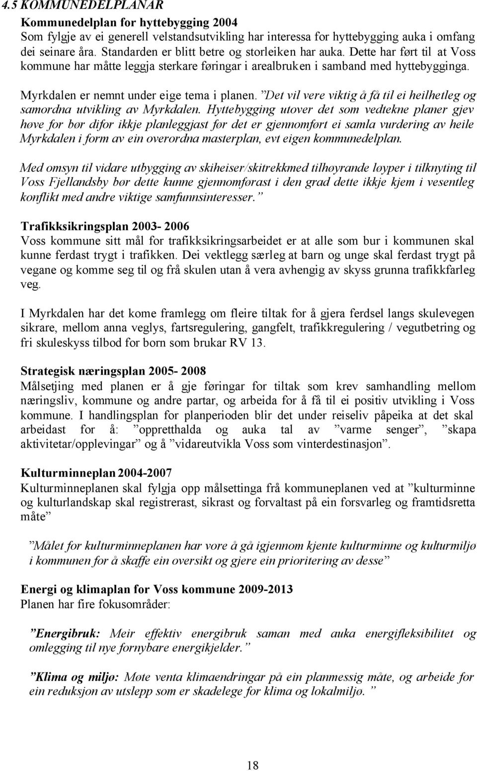 Myrkdalen er nemnt under eige tema i planen. Det vil vere viktig å få til ei heilhetleg og samordna utvikling av Myrkdalen.