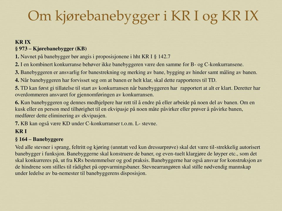 Banebyggeren er ansvarlig for banestrekning og merking av bane, bygging av hinder samt måling av banen. 4. Når banebyggeren har forvisset seg om at banen er helt klar, skal dette rapporteres til TD.