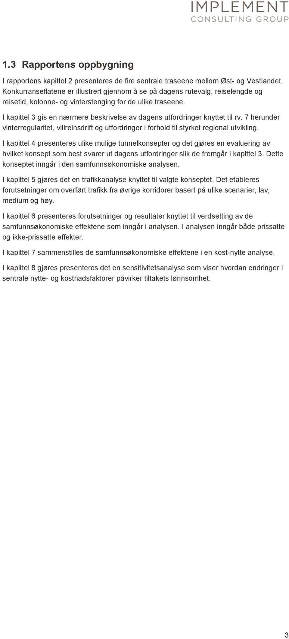 I kapittel 3 gis en nærmere beskrivelse av dagens utfordringer knyttet til rv. 7 herunder vinterregularitet, villreinsdrift og utfordringer i forhold til styrket regional utvikling.