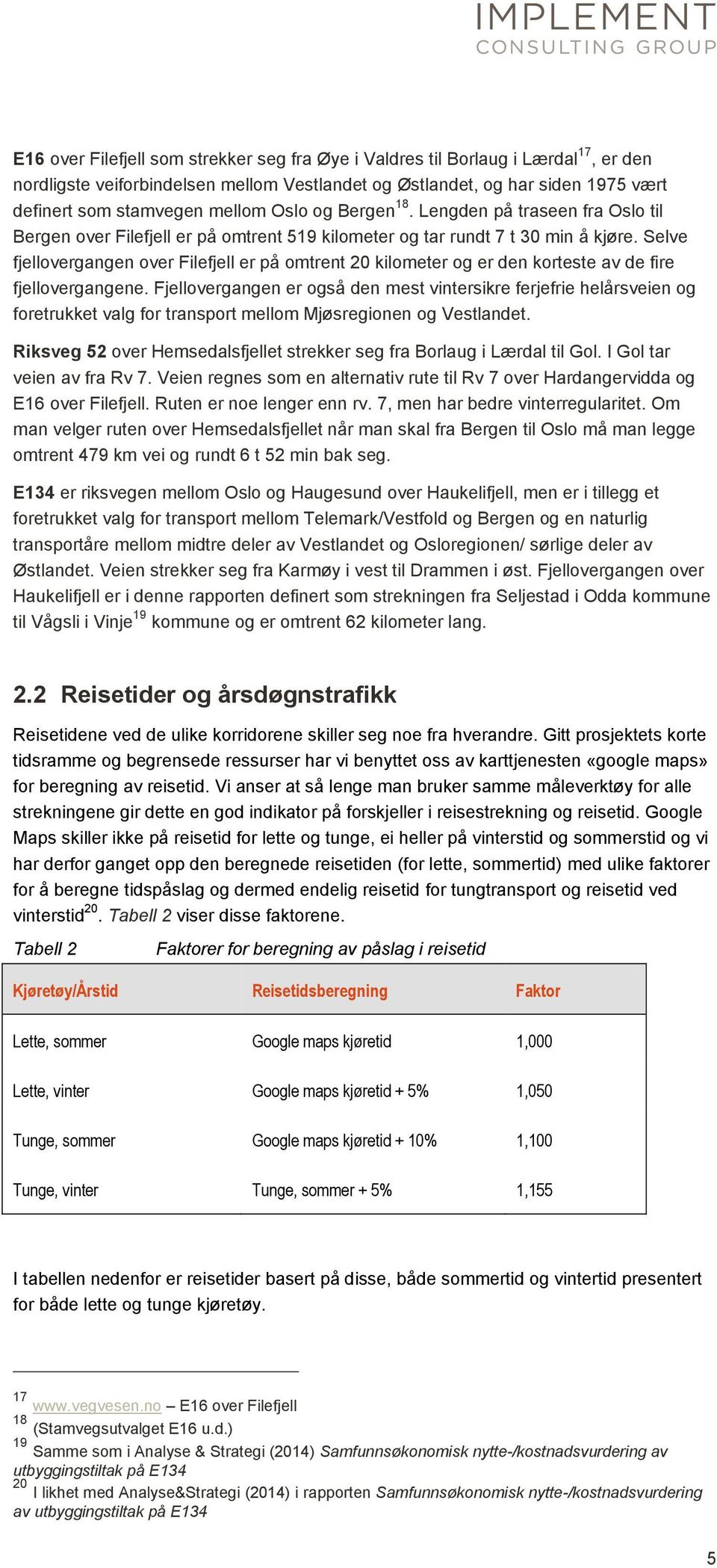 Selve fjellovergangen over Filefjell er på omtrent 20 kilometer og er den korteste av de fire fjellovergangene.