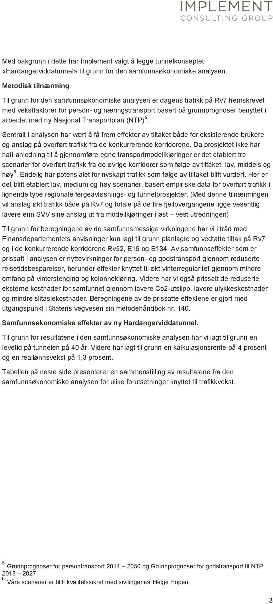 med ny Nasjonal Transportplan (NTP) 5. Sentralt i analysen har vært å få frem effekter av tiltaket både for eksisterende brukere og anslag på overført trafikk fra de konkurrerende korridorene.