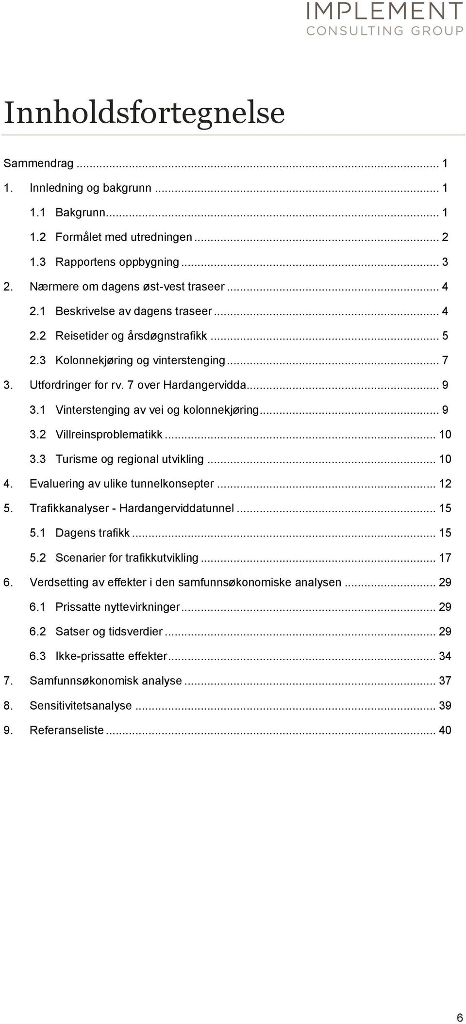 1 Vinterstenging av vei og kolonnekjøring... 9 3.2 Villreinsproblematikk... 10 3.3 Turisme og regional utvikling... 10 4. Evaluering av ulike tunnelkonsepter... 12 5.