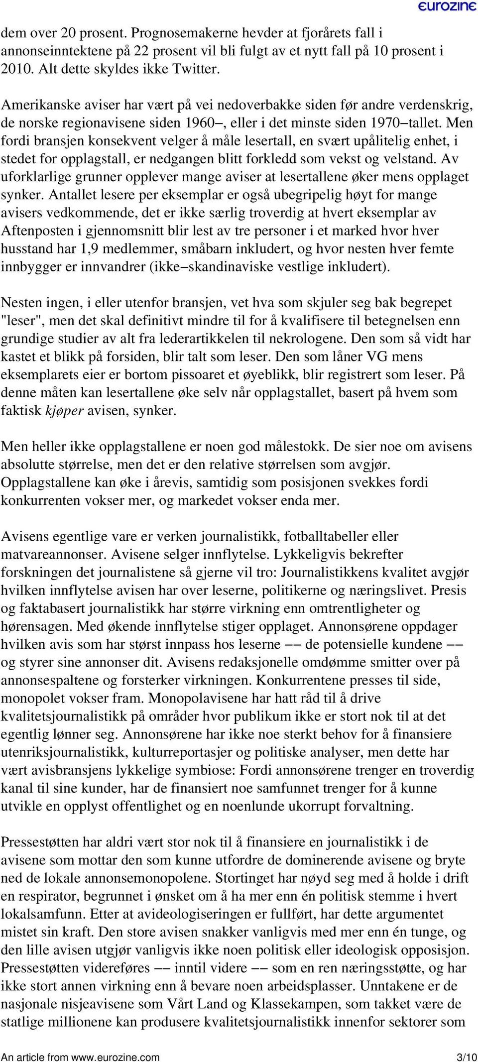 Men fordi bransjen konsekvent velger å måle lesertall, en svært upålitelig enhet, i stedet for opplagstall, er nedgangen blitt forkledd som vekst og velstand.