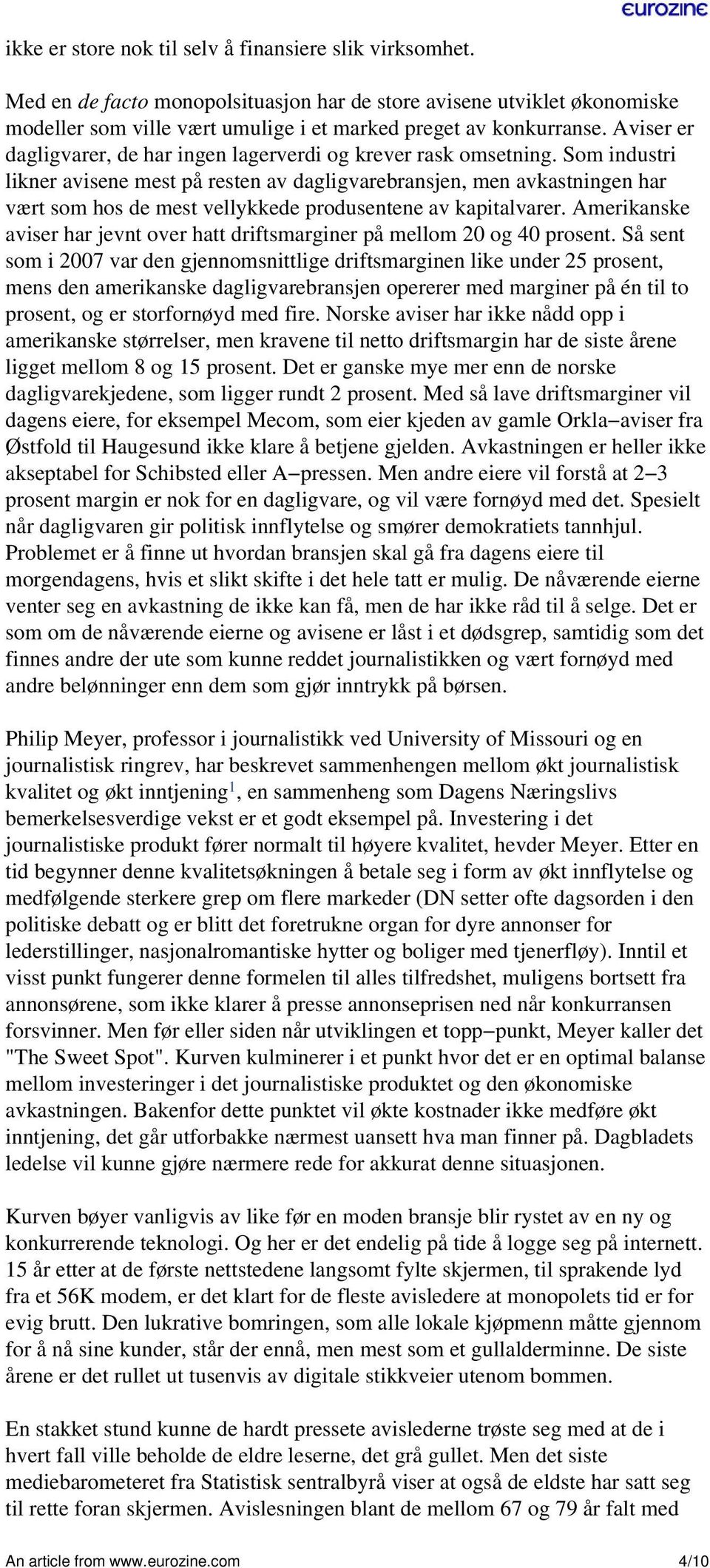 Som industri likner avisene mest på resten av dagligvarebransjen, men avkastningen har vært som hos de mest vellykkede produsentene av kapitalvarer.