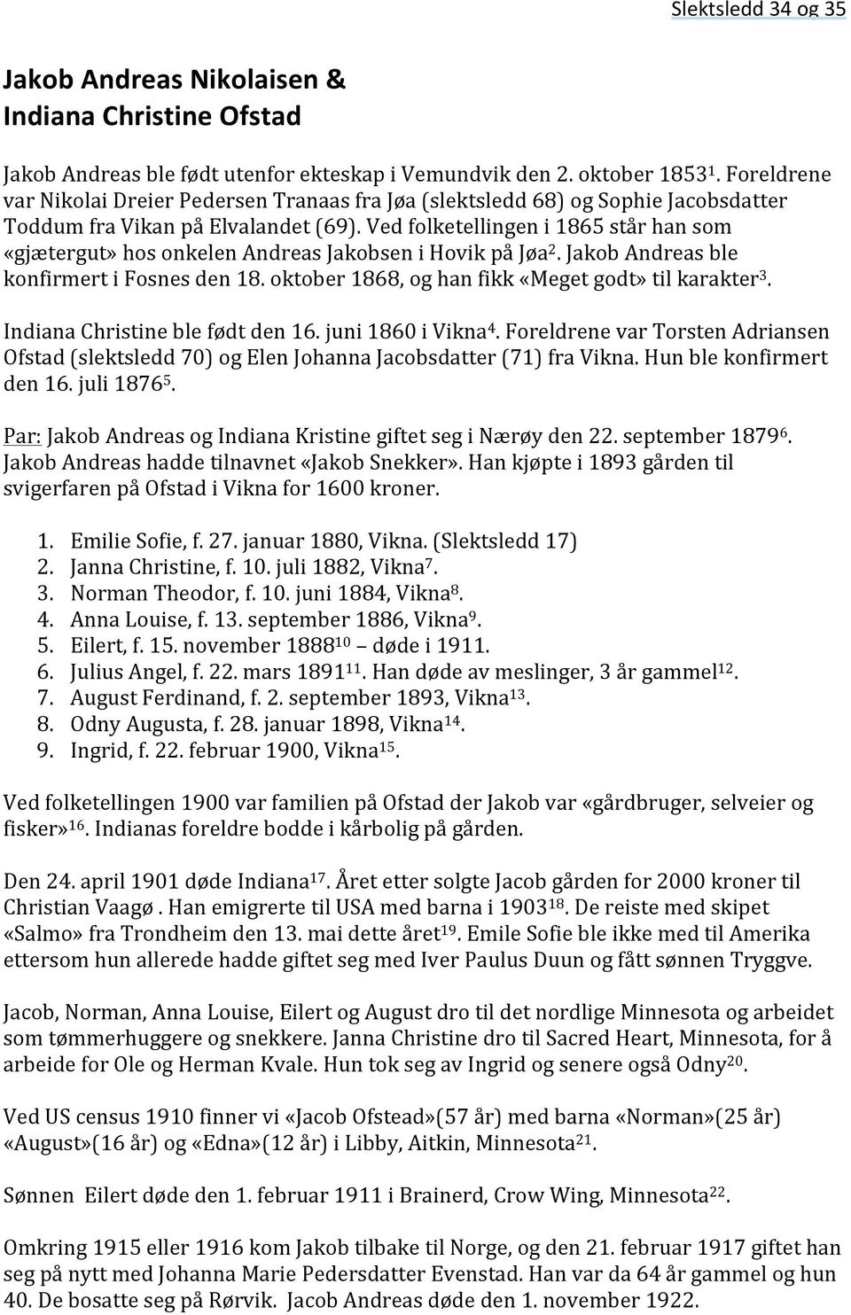 Ved folketellingen i 1865 står han som «gjætergut» hos onkelen Andreas Jakobsen i Hovik på Jøa 2. Jakob Andreas ble konfirmert i Fosnes den 18. oktober 1868, og han fikk «Meget godt» til karakter 3.