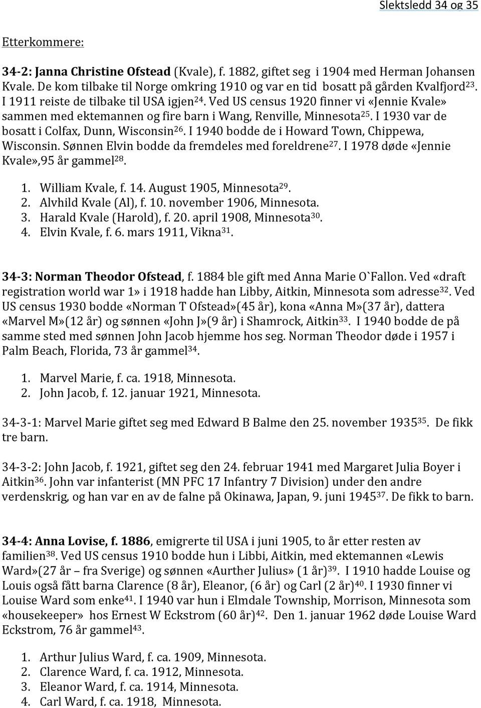 I 1930 var de bosatt i Colfax, Dunn, Wisconsin 26. I 1940 bodde de i Howard Town, Chippewa, Wisconsin. Sønnen Elvin bodde da fremdeles med foreldrene 27. I 1978 døde «Jennie Kvale»,95 år gammel 28. 1. William Kvale, f.