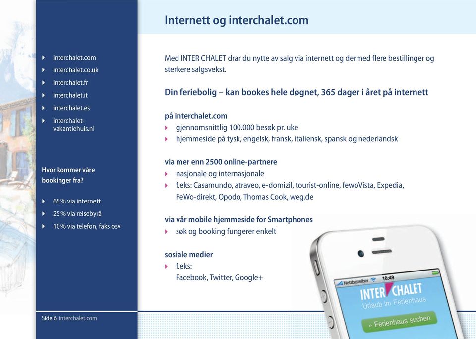 com gjennomsnittlig 100.000 besøk pr. uke hjemmeside på tysk, engelsk, fransk, italiensk, spansk og nederlandsk Hvor kommer våre bookinger fra?