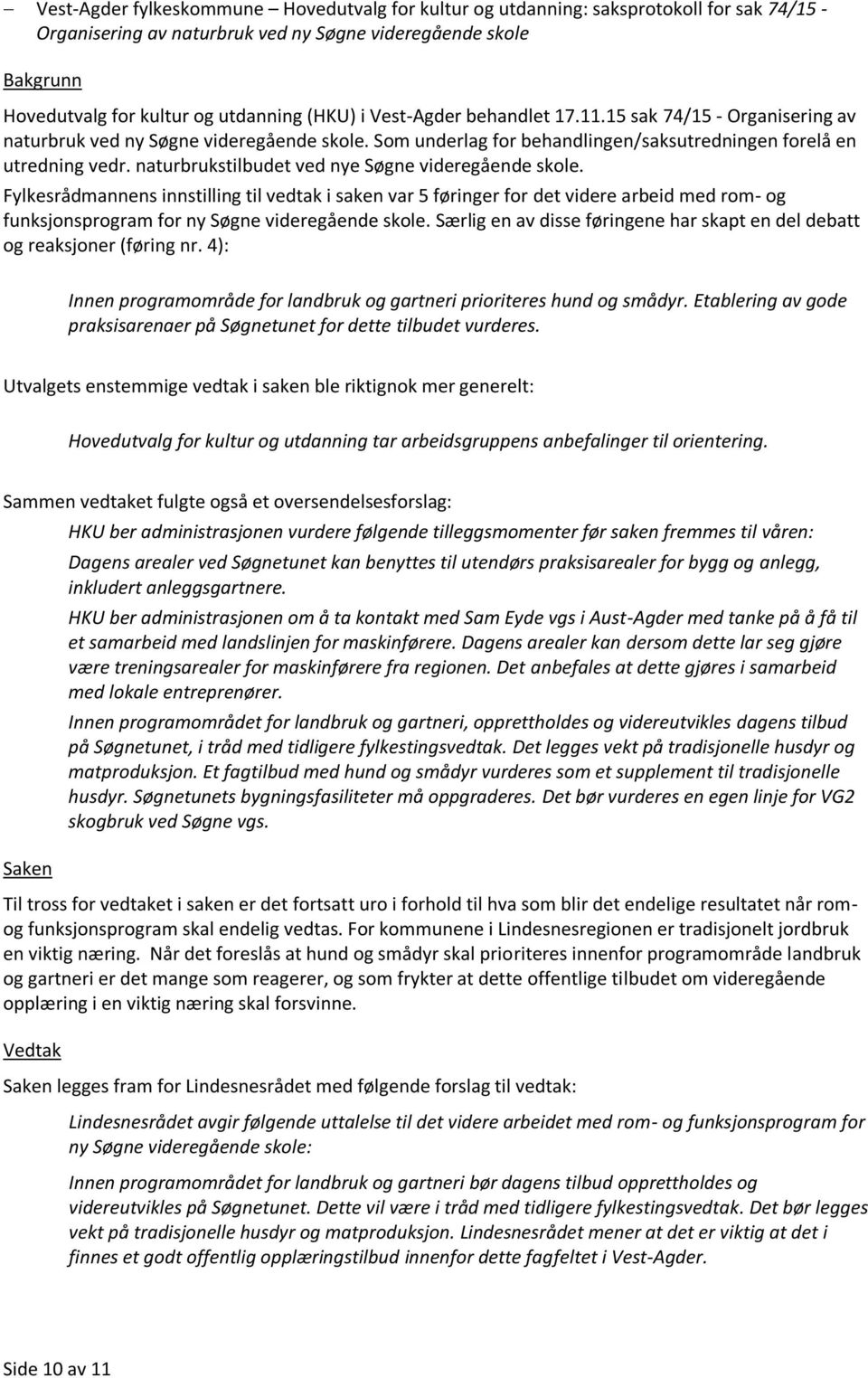 naturbrukstilbudet ved nye Søgne videregående skole. Fylkesrådmannens innstilling til vedtak i saken var 5 føringer for det videre arbeid med rom- og funksjonsprogram for ny Søgne videregående skole.