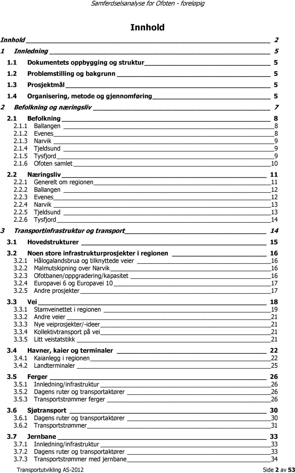 2 Næringsliv 11 2.2.1 Generelt om regionen 11 2.2.2 Ballangen 12 2.2.3 Evenes 12 2.2.4 Narvik 13 2.2.5 Tjeldsund 13 2.2.6 Tysfjord 14 3 Transportinfrastruktur og transport 14 3.1 Hovedstrukturer 15 3.