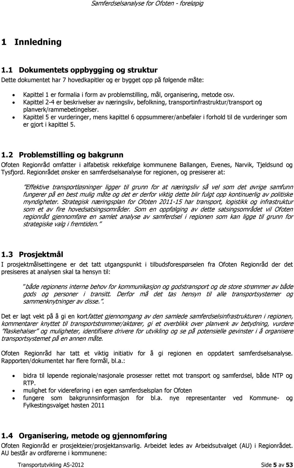 Kapittel 2-4 er beskrivelser av næringsliv, befolkning, transportinfrastruktur/transport og planverk/rammebetingelser.