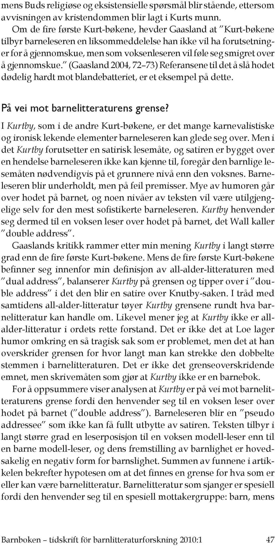 å gjennomskue. (Gaasland 2004, 72 73) Referansene til det å slå hodet dødelig hardt mot blandebatteriet, er et eksempel på dette. På vei mot barnelitteraturens grense?