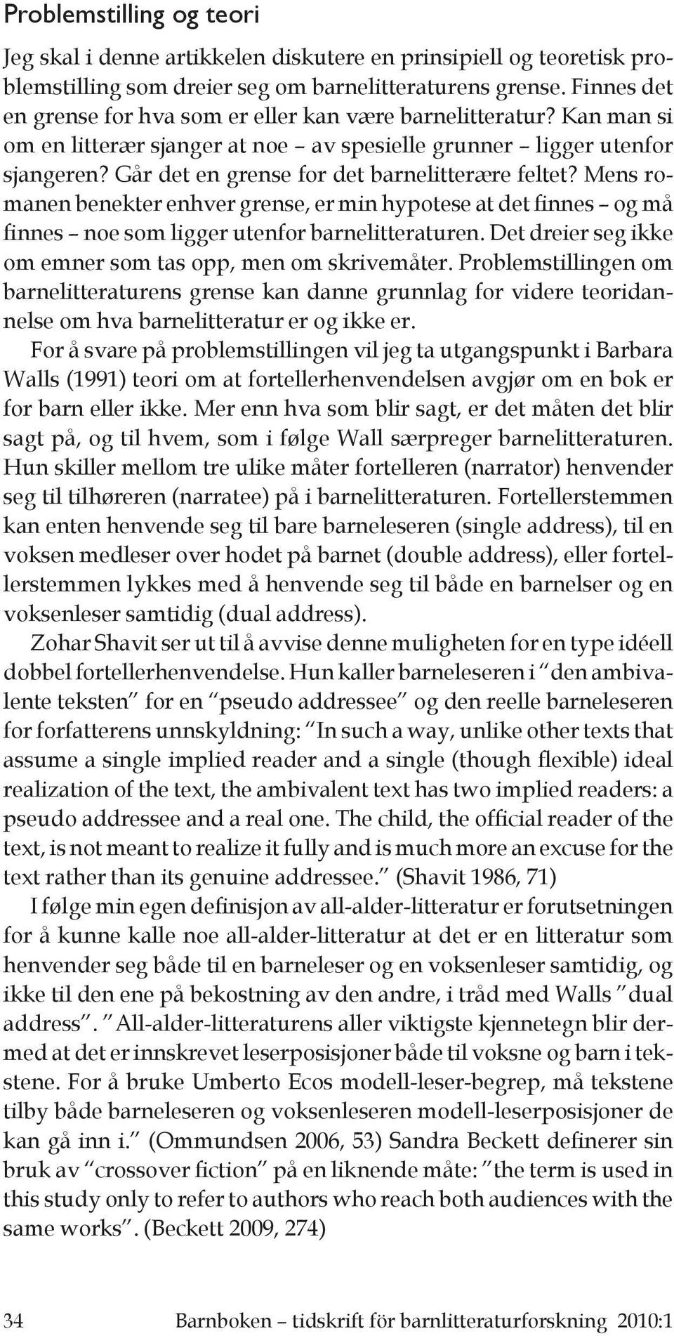 Går det en grense for det barnelitterære feltet? Mens romanen benekter enhver grense, er min hypotese at det finnes og må finnes noe som ligger utenfor barnelitteraturen.