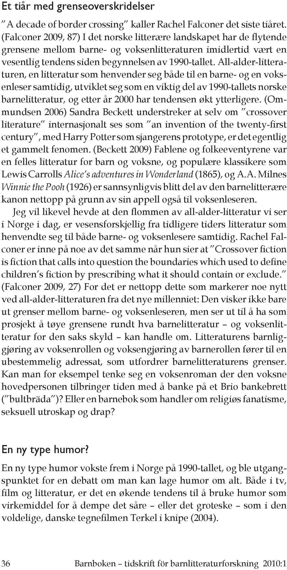 All-alder-litteraturen, en litteratur som henvender seg både til en barne- og en voksenleser samtidig, utviklet seg som en viktig del av 1990-tallets norske barnelitteratur, og etter år 2000 har