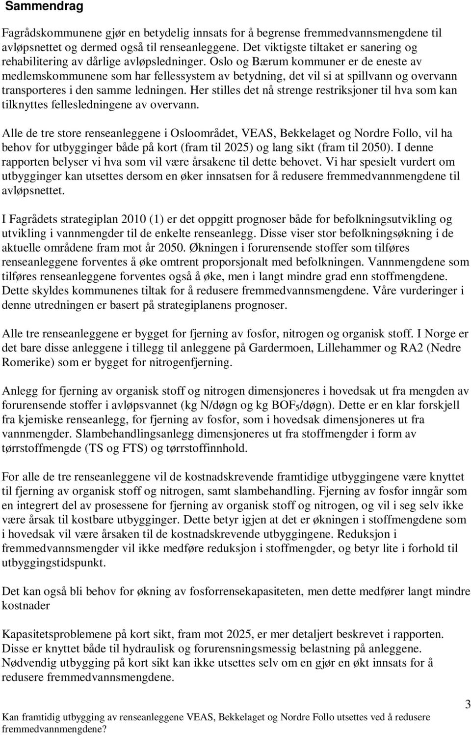 Oslo og Bærum kommuner er de eneste av medlemskommunene som har fellessystem av betydning, det vil si at spillvann og overvann transporteres i den samme ledningen.