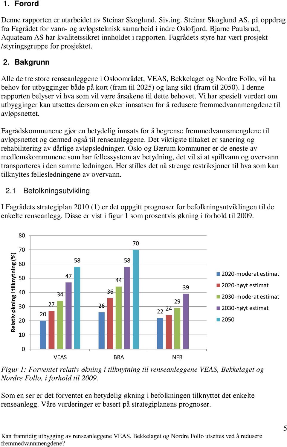 Bakgrunn Alle de tre store renseanleggene i Osloområdet, VEAS, Bekkelaget og Nordre Follo, vil ha behov for utbygginger både på kort (fram til 225) og lang sikt (fram til 25).