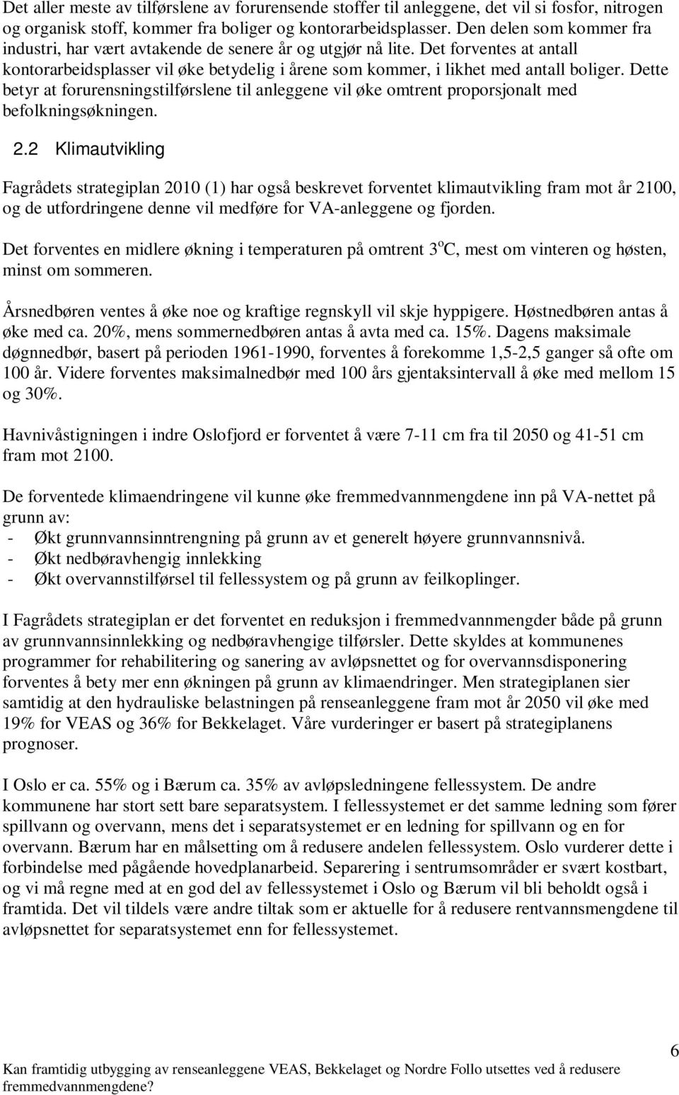 Dette betyr at forurensningstilførslene til anleggene vil øke omtrent proporsjonalt med befolkningsøkningen. 2.