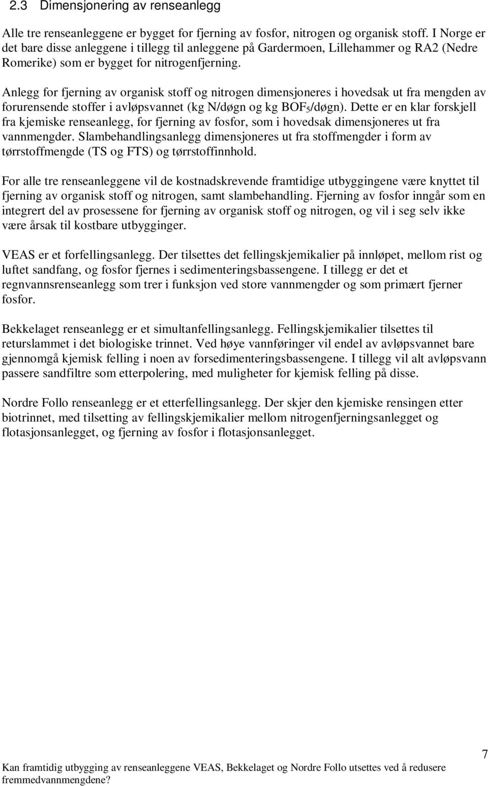 Anlegg for fjerning av organisk stoff og nitrogen dimensjoneres i hovedsak ut fra mengden av forurensende stoffer i avløpsvannet (kg N/døgn og kg BOF 5 /døgn).