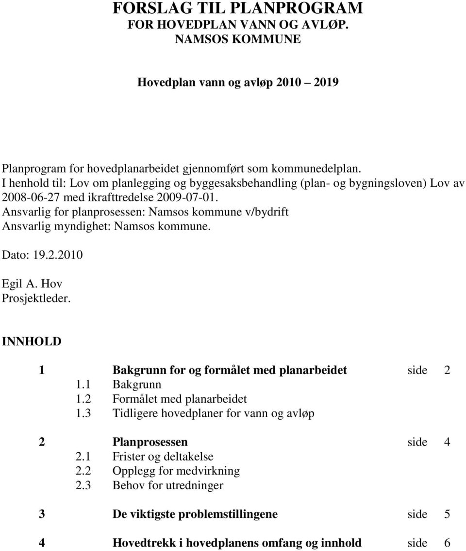 Ansvarlig for planprosessen: Namsos kommune v/bydrift Ansvarlig myndighet: Namsos kommune. Dato: 19.2.2010 Egil A. Hov Prosjektleder.