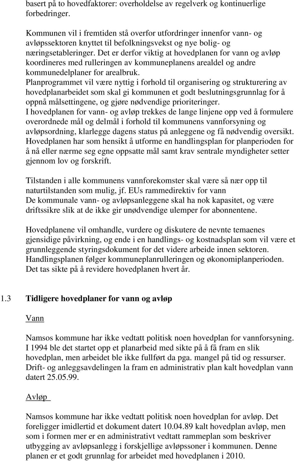 Det er derfor viktig at hovedplanen for vann og avløp koordineres med rulleringen av kommuneplanens arealdel og andre kommunedelplaner for arealbruk.