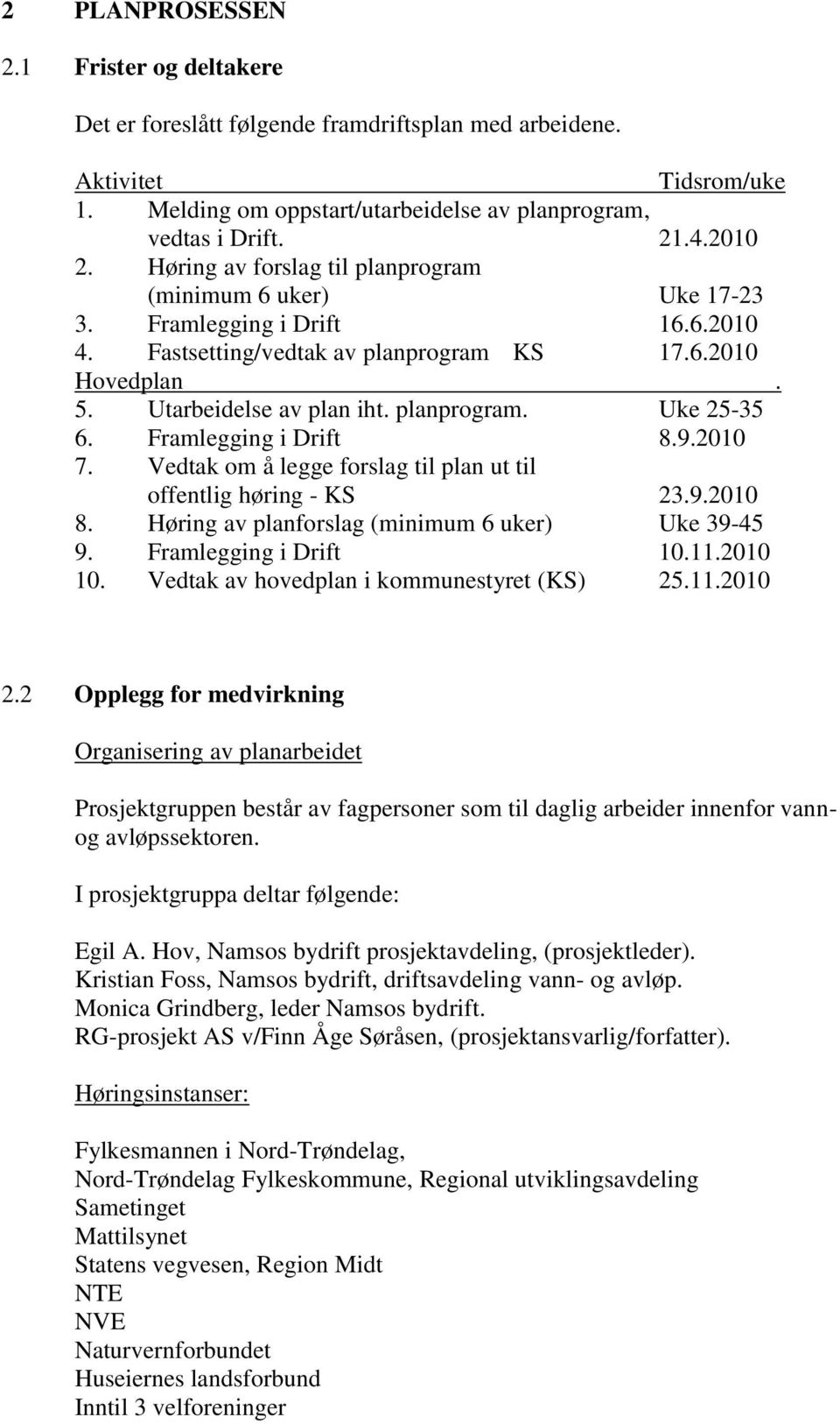 Framlegging i Drift 8.9.2010 7. Vedtak om å legge forslag til plan ut til offentlig høring - KS 23.9.2010 8. Høring av planforslag (minimum 6 uker) Uke 39-45 9. Framlegging i Drift 10.11.2010 10.