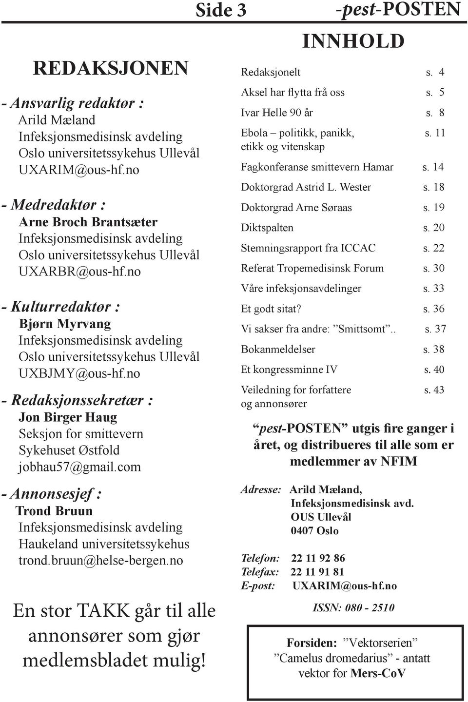 11 etikk og vitenskap Doktorgrad Arne Søraas s. 19 Diktspalten s. 20 Et kongressminne IV s. 40 Veiledning for forfattere s.