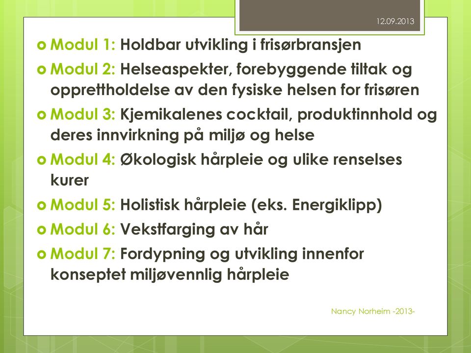 og helse Modul 4: Økologisk hårpleie og ulike renselses kurer Modul 5: Holistisk hårpleie (eks.