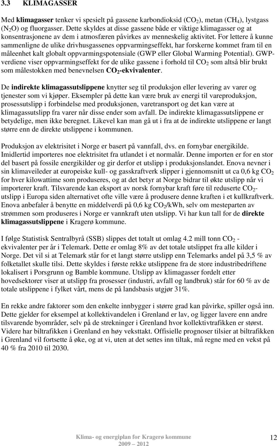 For lettere å kunne sammenligne de ulike drivhusgassenes oppvarmingseffekt, har forskerne kommet fram til en måleenhet kalt globalt oppvarmingspotensiale (GWP eller Global Warming Potential).