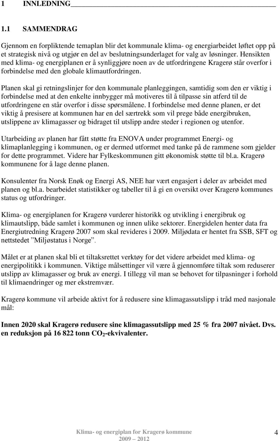 Hensikten med klima og energiplanen er å synliggjøre noen av de utfordringene Kragerø står overfor i forbindelse med den globale klimautfordringen.