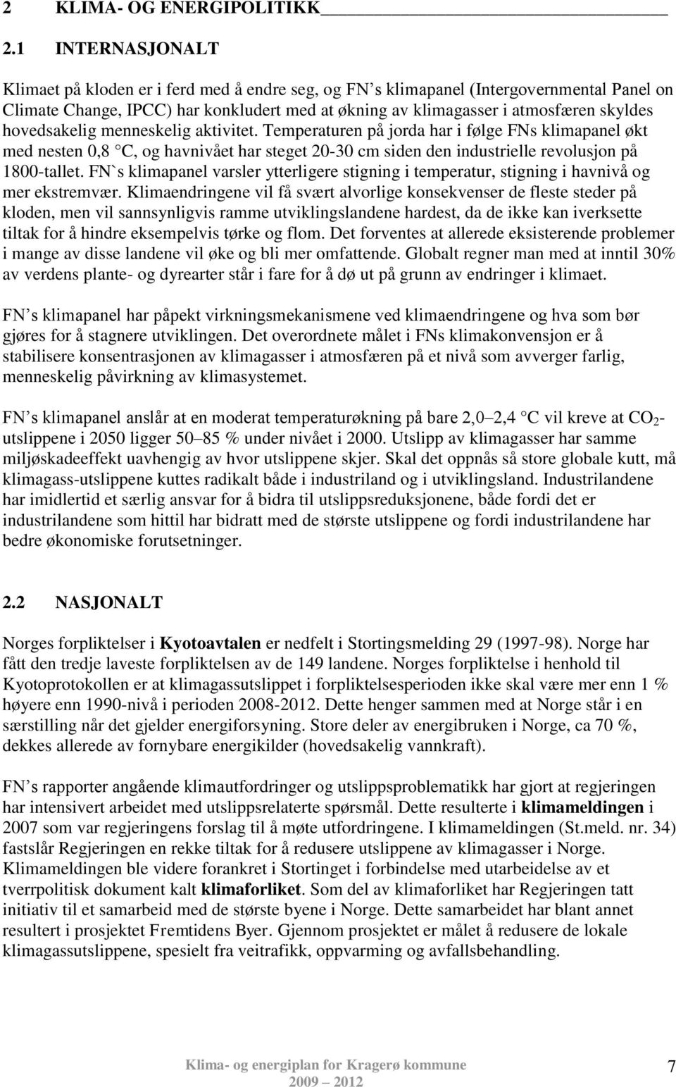 hovedsakelig menneskelig aktivitet. Temperaturen på jorda har i følge FNs klimapanel økt med nesten 0,8 C, og havnivået har steget 2030 cm siden den industrielle revolusjon på 1800tallet.