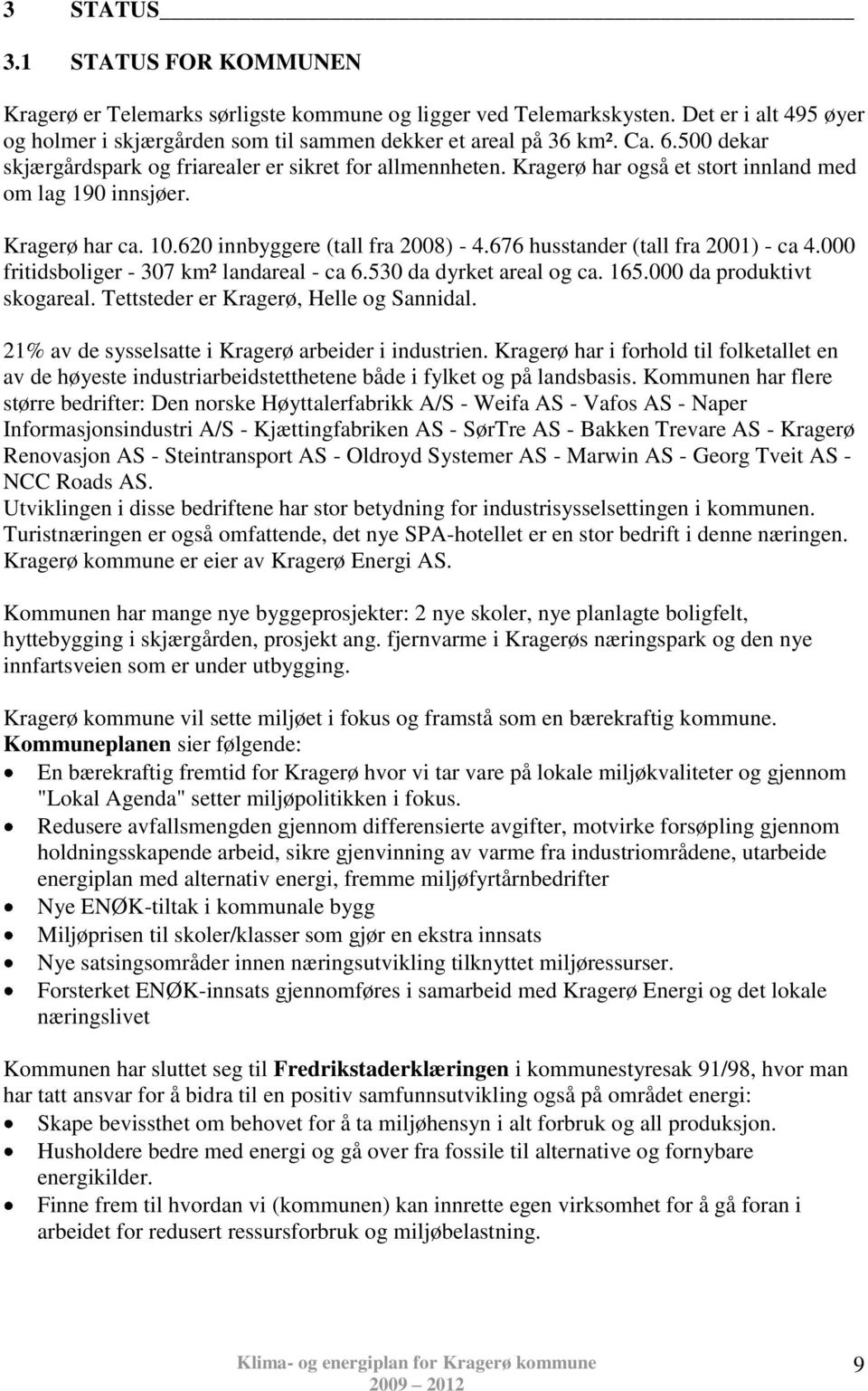 676 husstander (tall fra 2001) ca 4.000 fritidsboliger 307 km² landareal ca 6.530 da dyrket areal og ca. 165.000 da produktivt skogareal. Tettsteder er Kragerø, Helle og Sannidal.