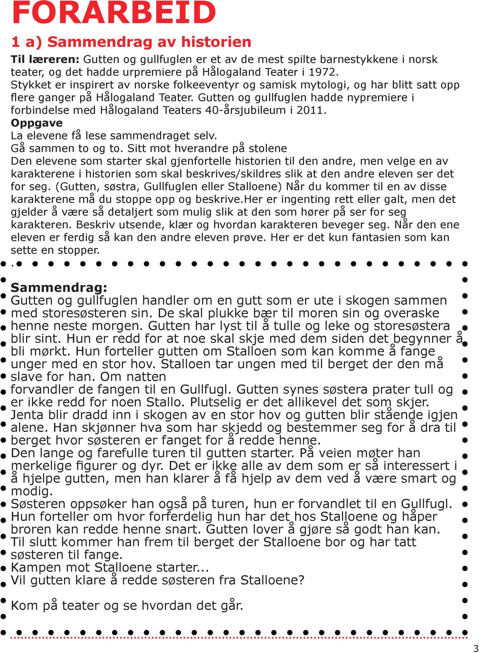 Gutten og gullfuglen hadde nypremiere i forbindelse med Hålogaland Teaters 40-årsjubileum i 2011. Oppgave La elevene få lese sammendraget selv. Gå sammen to og to.