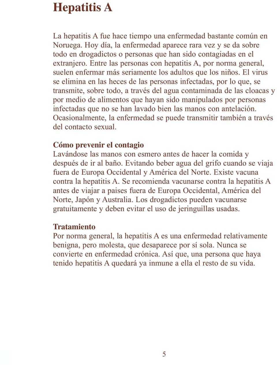 Entre las personas con hepatitis A, por norma general, suelen enfermar más seriamente los adultos que los niños.