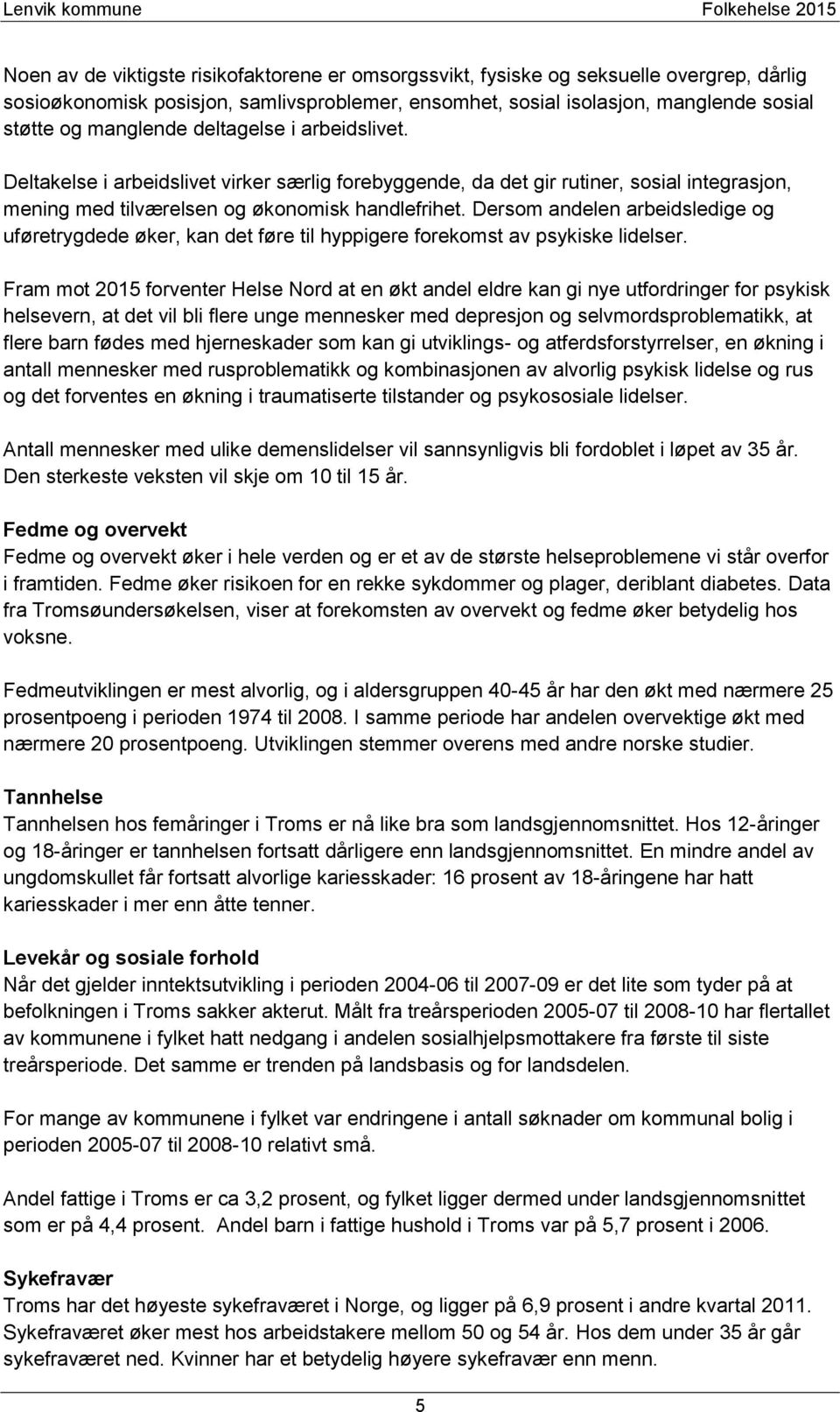 Dersom andelen arbeidsledige og uføretrygdede øker, kan det føre til hyppigere forekomst av psykiske lidelser.