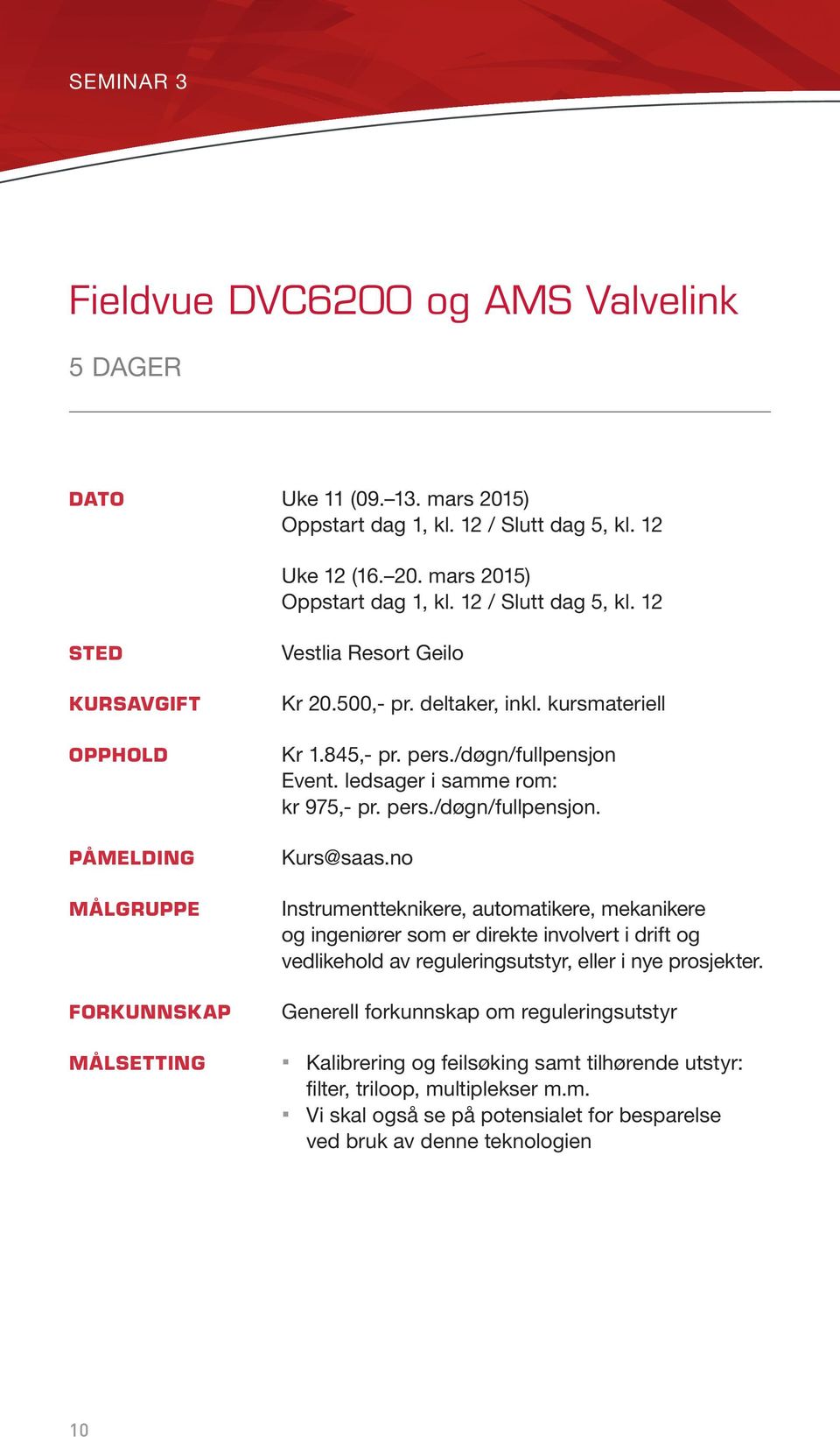 no MÅLGRUPPE Instrumentteknikere, automatikere, mekanikere og ingeniører som er direkte involvert i drift og vedlikehold av reguleringsutstyr, eller i nye prosjekter.