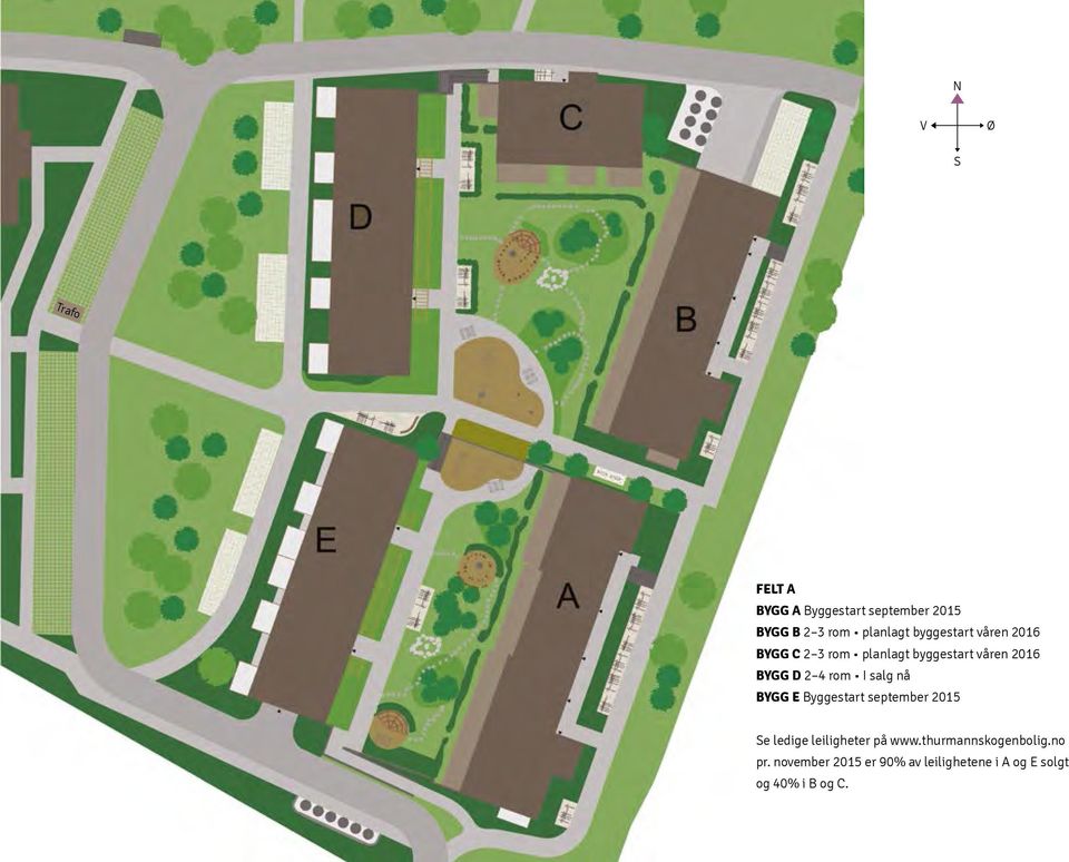 byggestart våren 2016 BYGG D 2 4 rom I salg nå BYGG E Byggestart september 2015 Se ledige