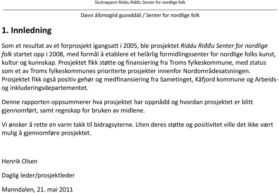 folks kunst, kultur og kunnskap. Prosjektet fikk støtte og finansiering fra Troms fylkeskommune, med status som et av Troms fylkeskommunes prioriterte prosjekter innenfor Nordområdesatsningen.