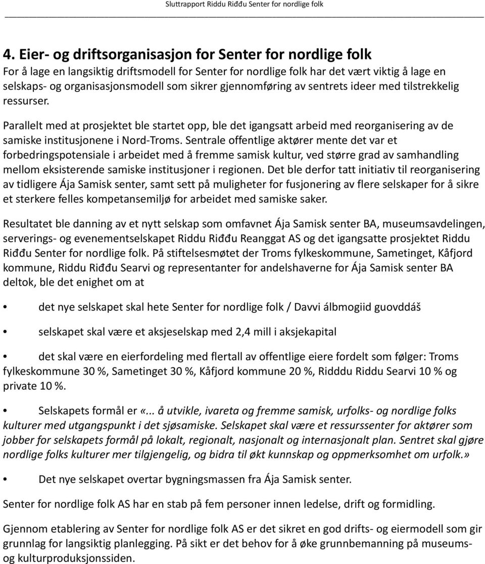 Sentrale offentlige aktører mente det var et forbedringspotensiale i arbeidet med å fremme samisk kultur, ved større grad av samhandling mellom eksisterende samiske institusjoner i regionen.