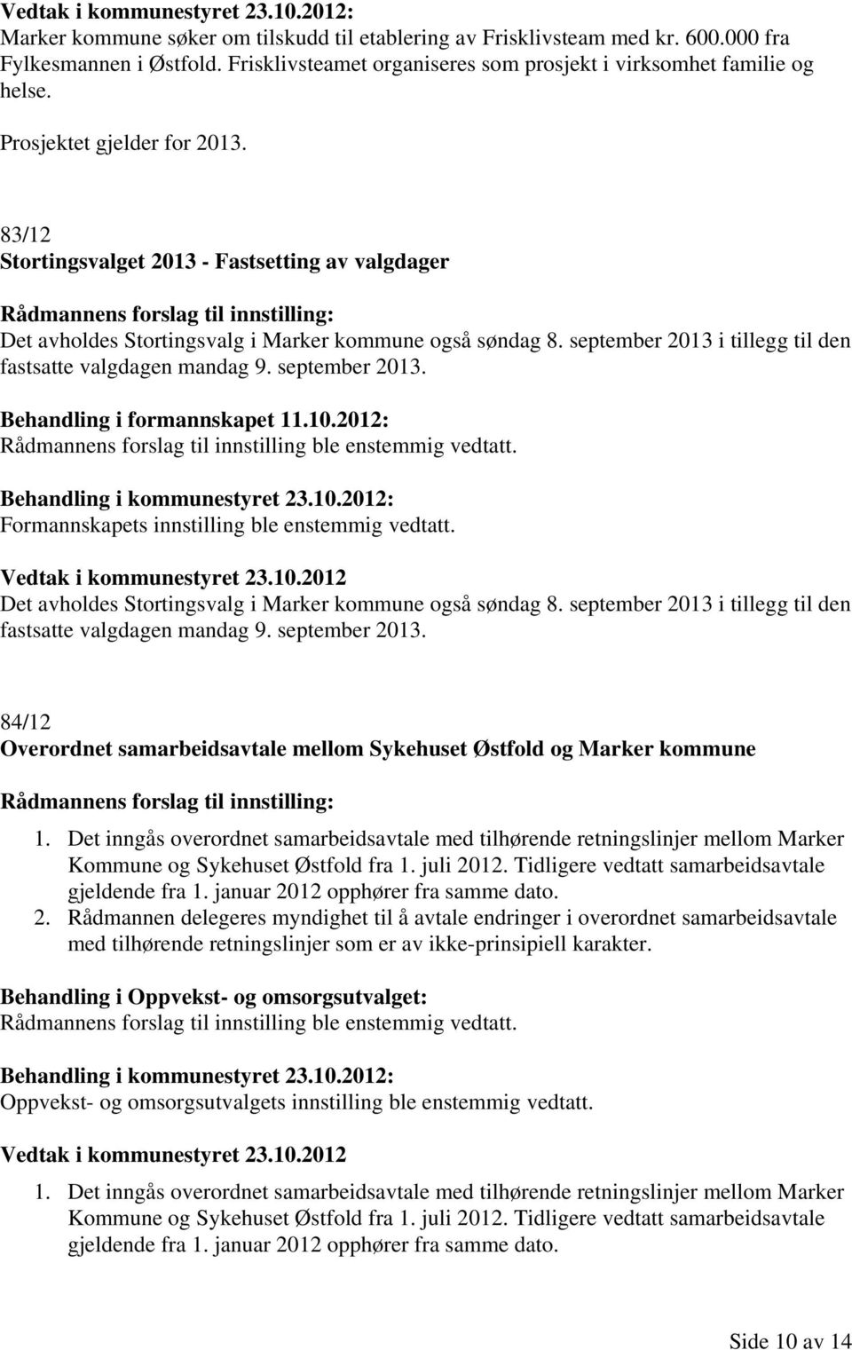 september 2013 i tillegg til den fastsatte valgdagen mandag 9. september 2013. Behandling i formannskapet 11.10.2012: Formannskapets innstilling ble enstemmig vedtatt.