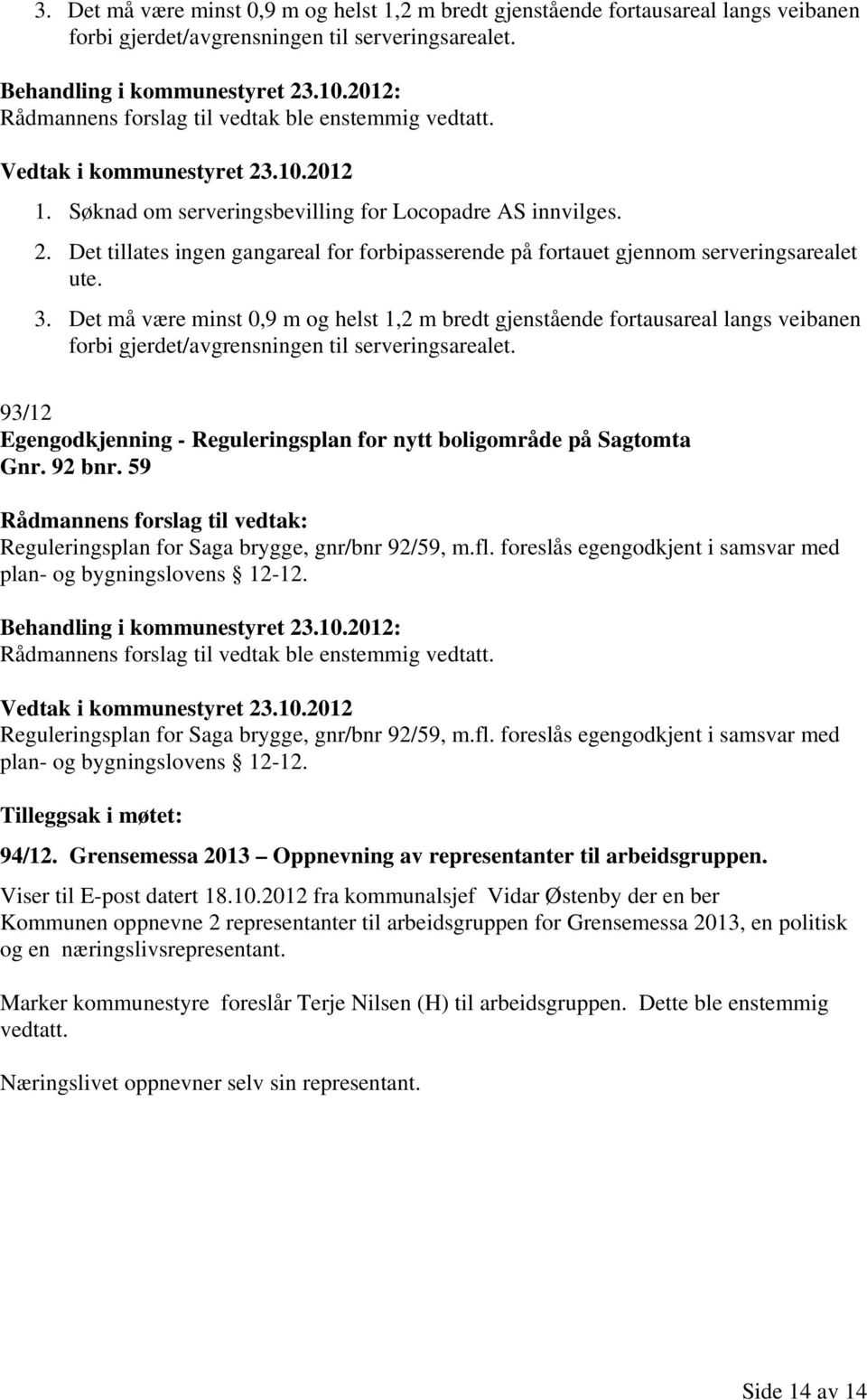 Det må være minst 0,9 m og helst 1,2 m bredt gjenstående fortausareal langs veibanen forbi gjerdet/avgrensningen til serveringsarealet.