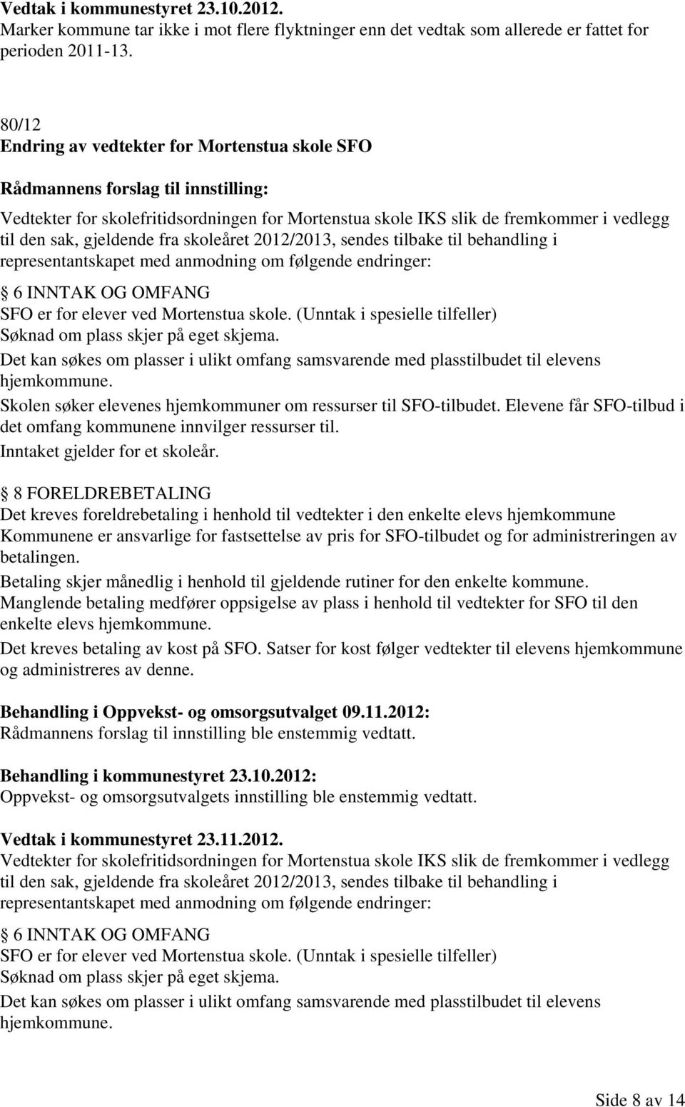 tilbake til behandling i representantskapet med anmodning om følgende endringer: 6 INNTAK OG OMFANG SFO er for elever ved Mortenstua skole.