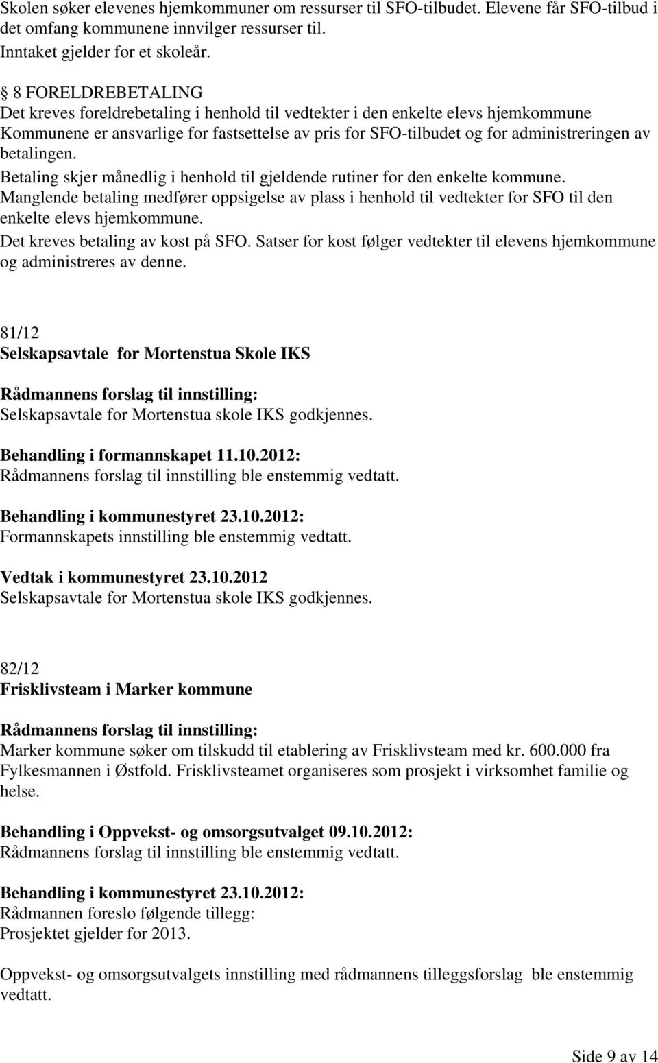 betalingen. Betaling skjer månedlig i henhold til gjeldende rutiner for den enkelte kommune.