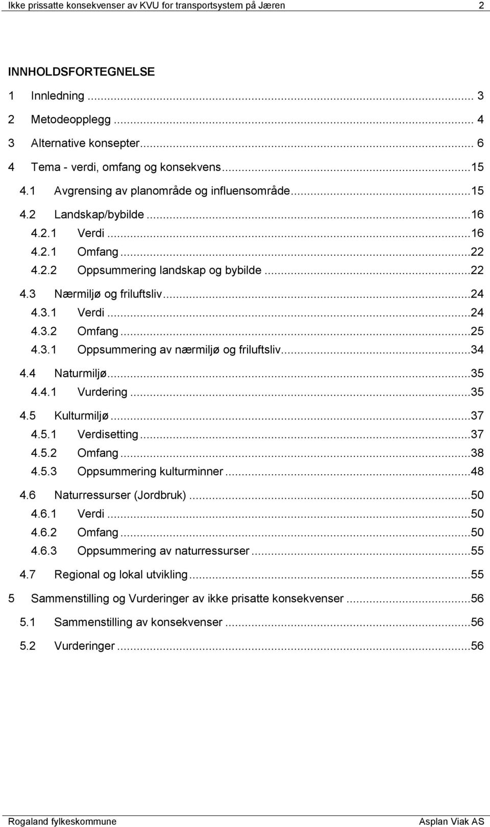 ..25 4.3.1 Oppsummering av nærmiljø og friluftsliv...34 4.4 Naturmiljø...35 4.4.1 Vurdering...35 4.5 Kulturmiljø...37 4.5.1 Verdisetting...37 4.5.2 Omfang...38 4.5.3 Oppsummering kulturminner...48 4.