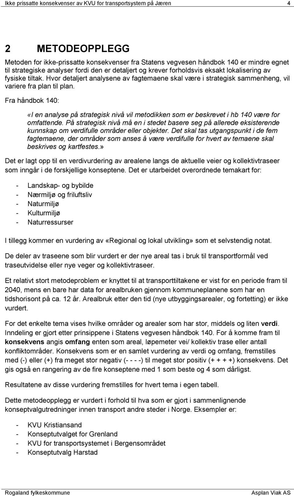 Fra håndbok 140: «I en analyse på strategisk nivå vil metodikken som er beskrevet i hb 140 være for omfattende.