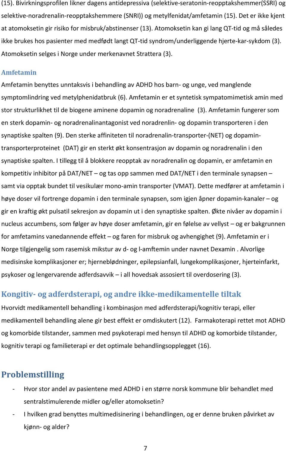 Atomoksetin kan gi lang QT-tid og må således ikke brukes hos pasienter med medfødt langt QT-tid syndrom/underliggende hjerte-kar-sykdom (3). Atomoksetin selges i Norge under merkenavnet Strattera (3).