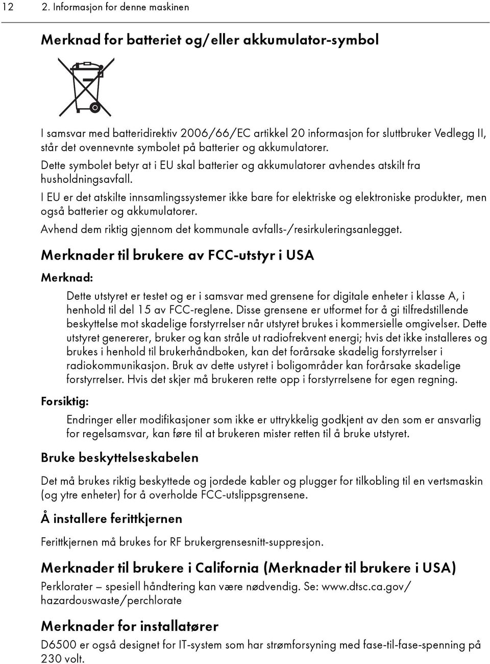 I EU er det atskilte innsamlingssystemer ikke bare for elektriske og elektroniske produkter, men også batterier og akkumulatorer.